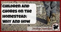 Homesteading | Kids and Chores | Why should children be involved in the process of your homestead and all the chores involved? It is a questions worth exploring. You won't regret their help and they will thank you later! Free age appropriate chore chart